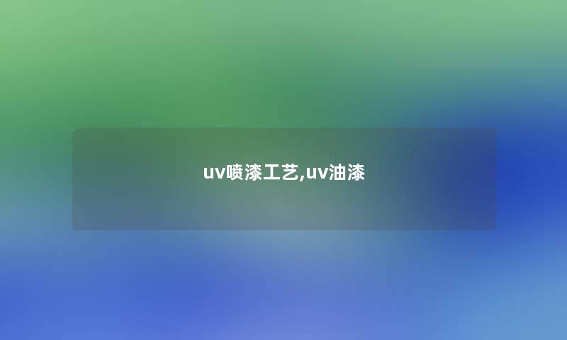 uv喷漆工艺,uv油漆 uv喷漆工艺,uv油漆