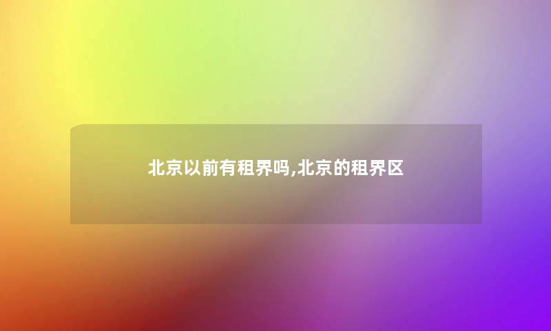 北京以前有租界吗,北京的租界区