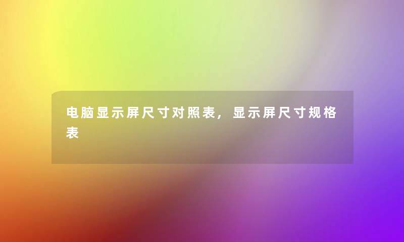 电脑显示屏尺寸对照表,显示屏尺寸规格表 电脑显示屏尺寸对照表,显示屏尺寸规格表
