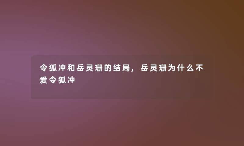 令狐冲和岳灵珊的结局,岳灵珊为什么不爱令狐冲 令狐冲和岳灵珊的结局,岳灵珊为什么不爱令狐冲