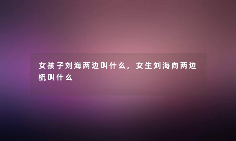 女孩子刘海两边叫什么,女生刘海向两边梳叫什么 女孩子刘海两边叫什么,女生刘海向两边梳叫什么