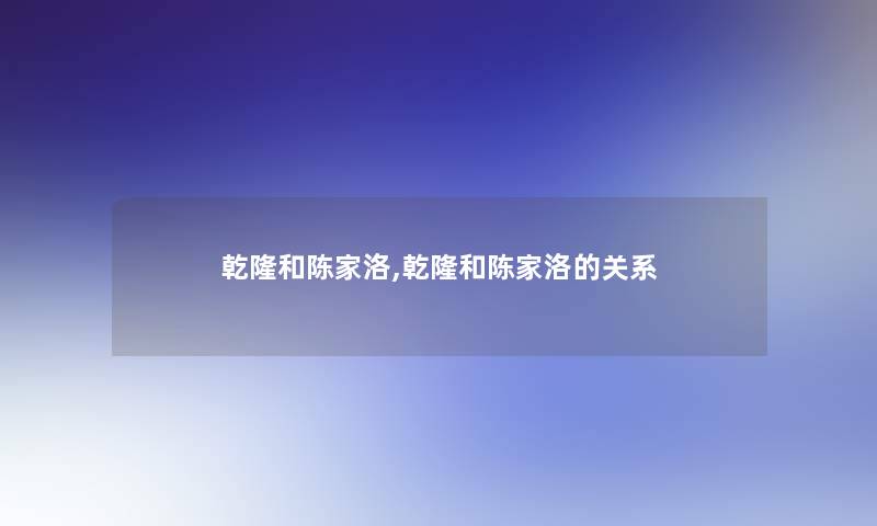 乾隆和陈家洛,乾隆和陈家洛的关系 乾隆和陈家洛,乾隆和陈家洛的关系