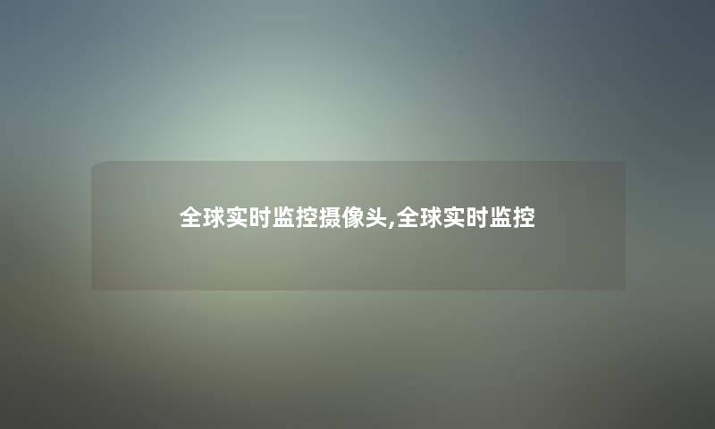 全球实时监控摄像头,全球实时监控 全球实时监控摄像头,全球实时监控