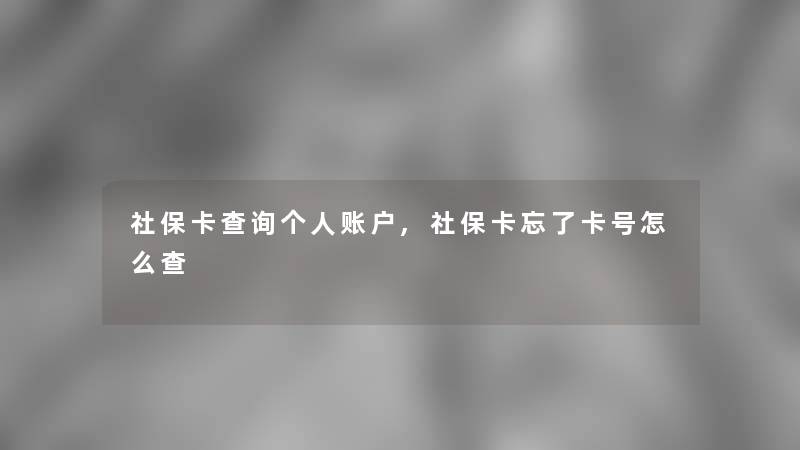 社保卡查阅个人账户,社保卡忘了卡号怎么查 社保卡查阅个人账户,社保卡忘了卡号怎么查
