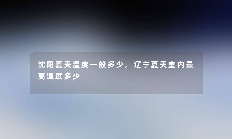 沈阳夏天温度一般多少,辽宁夏天室内高温度多少 沈阳夏天温度一般多少,辽宁夏天室内高温度多少