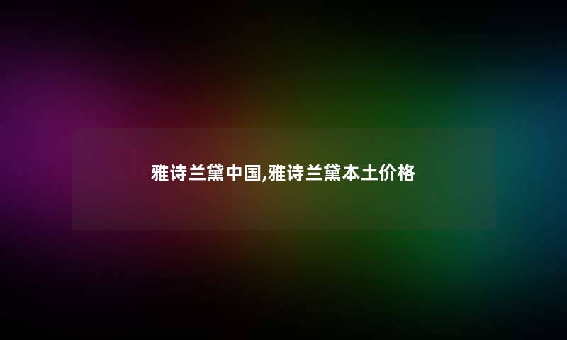 雅诗兰黛中国,雅诗兰黛本土价格 雅诗兰黛中国,雅诗兰黛本土价格