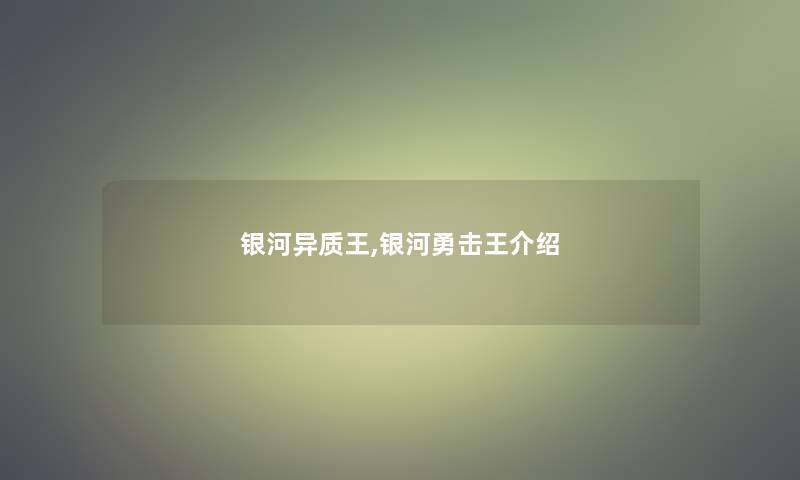 银河异质王,银河勇击王介绍 银河异质王,银河勇击王介绍