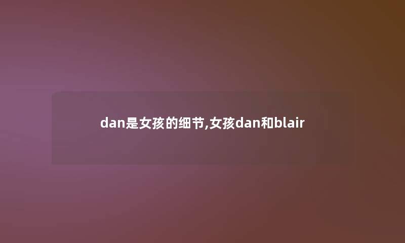 dan是女孩的细节,女孩dan和blair