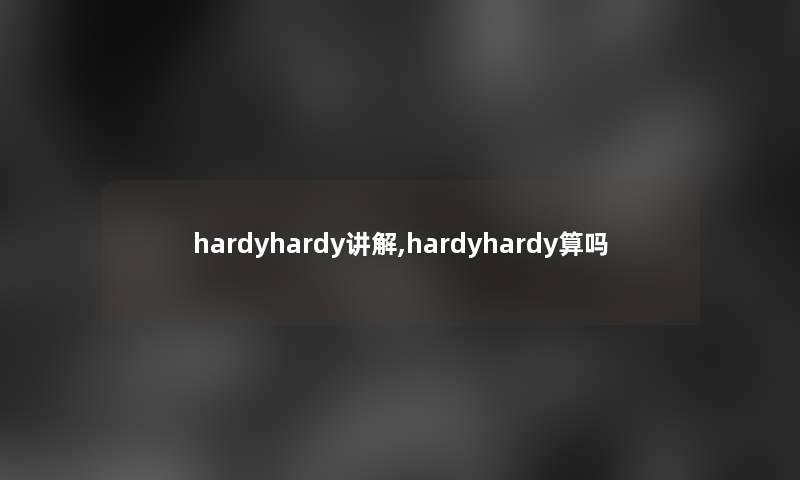 hardyhardy讲解,hardyhardy算吗