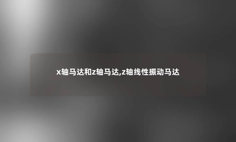 x轴马达和z轴马达,z轴线性振动马达 x轴马达和z轴马达,z轴线性振动马达