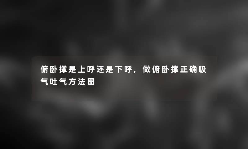 俯卧撑是上呼还是下呼,做俯卧撑正确吸气吐气方法图 俯卧撑是上呼还是下呼,做俯卧撑正确吸气吐气方法图