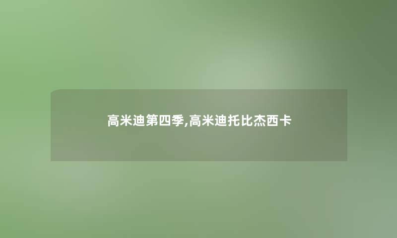 高米迪第四季,高米迪托比杰西卡 高米迪第四季,高米迪托比杰西卡