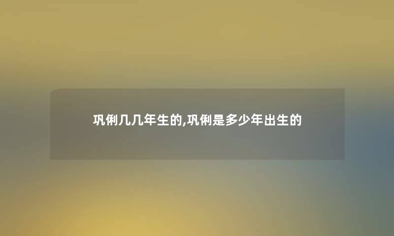 巩俐几几年生的,巩俐是多少年出生的 巩俐几几年生的,巩俐是多少年出生的