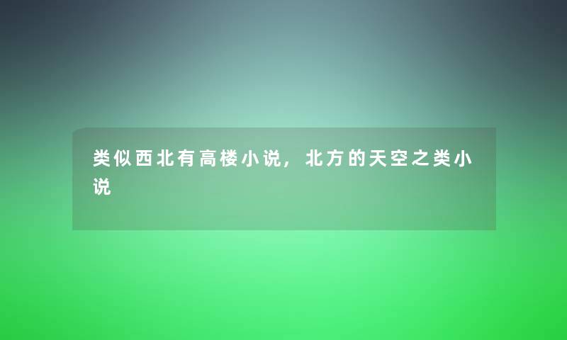 类似西北有高楼小说,北方的天空之类小说