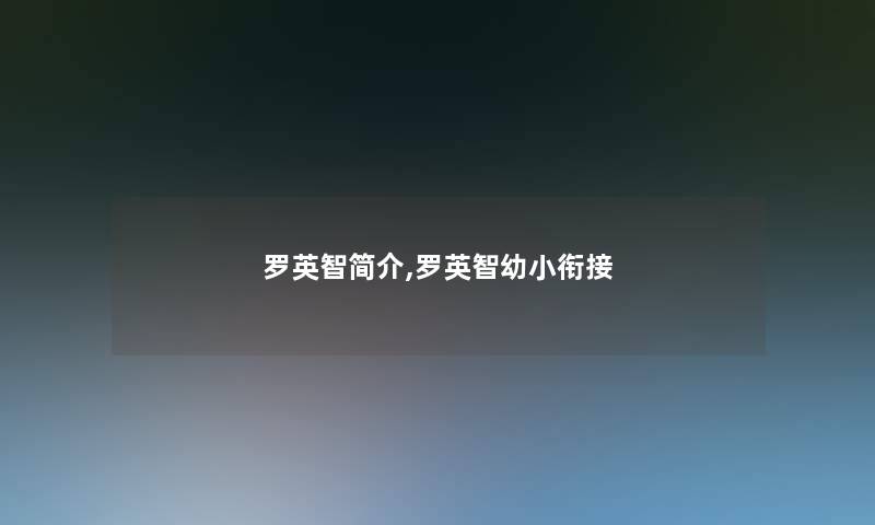 罗英智简介,罗英智幼小衔接 罗英智简介,罗英智幼小衔接