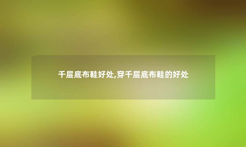 千层底布鞋好处,穿千层底布鞋的好处 千层底布鞋好处,穿千层底布鞋的好处