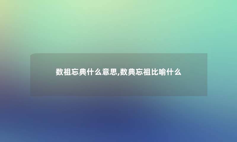 数祖忘典什么意思,数典忘祖比喻什么 数祖忘典什么意思,数典忘祖比喻什么