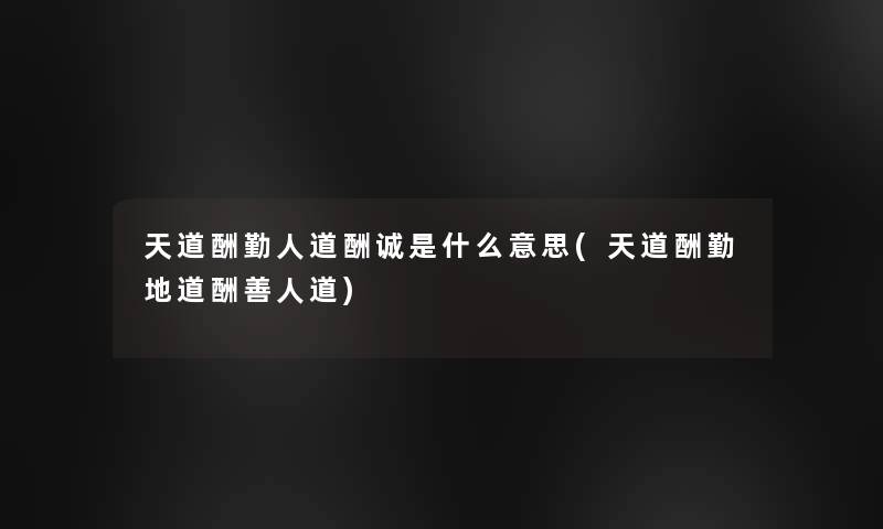 天道酬勤人道酬诚是什么意思(天道酬勤地道酬善人道) 天道酬勤人道酬诚是什么意思(天道酬勤地道酬善人道)
