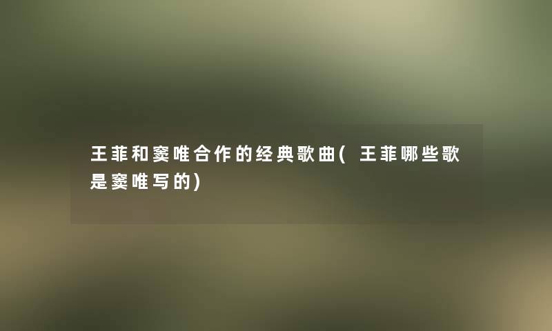王菲和窦唯合作的经典歌曲(王菲哪些歌是窦唯写的) 王菲和窦唯合作的经典歌曲(王菲哪些歌是窦唯写的)
