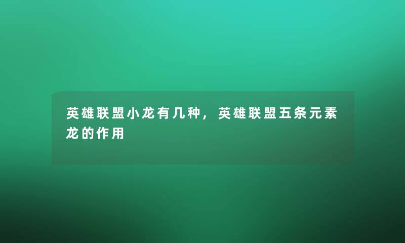 英雄联盟小龙有几种,英雄联盟五条元素龙的作用 英雄联盟小龙有几种,英雄联盟五条元素龙的作用