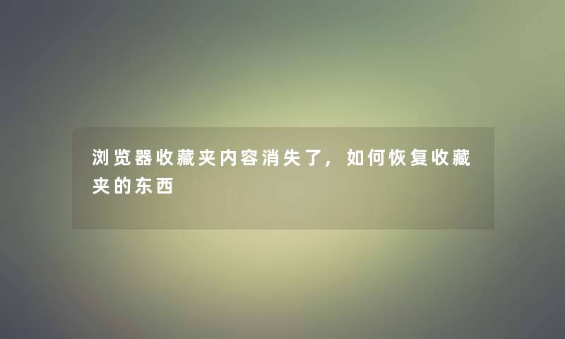 浏览器收藏夹内容消失了,如何恢复收藏夹的东西