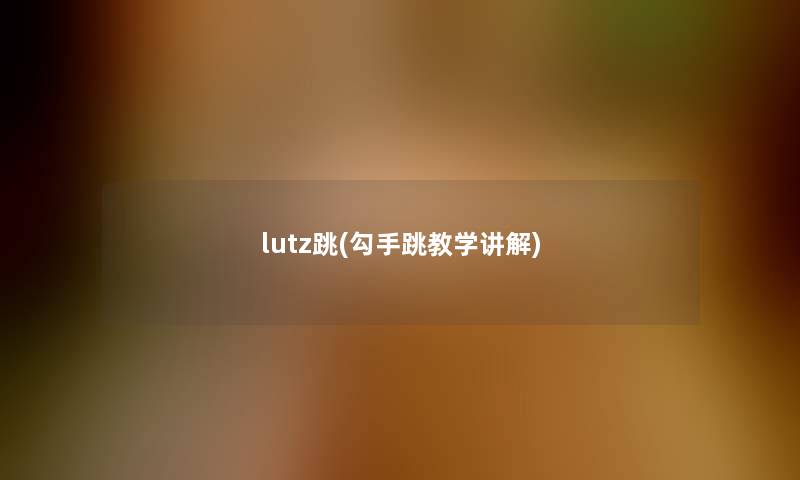 lutz跳(勾手跳教学讲解) lutz跳(勾手跳教学讲解)