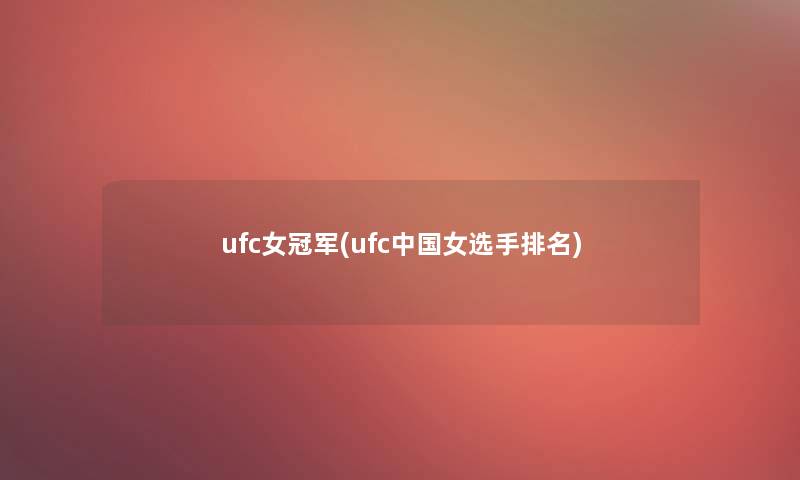 ufc女冠军(ufc中国女选手推荐) ufc女冠军(ufc中国女选手推荐)