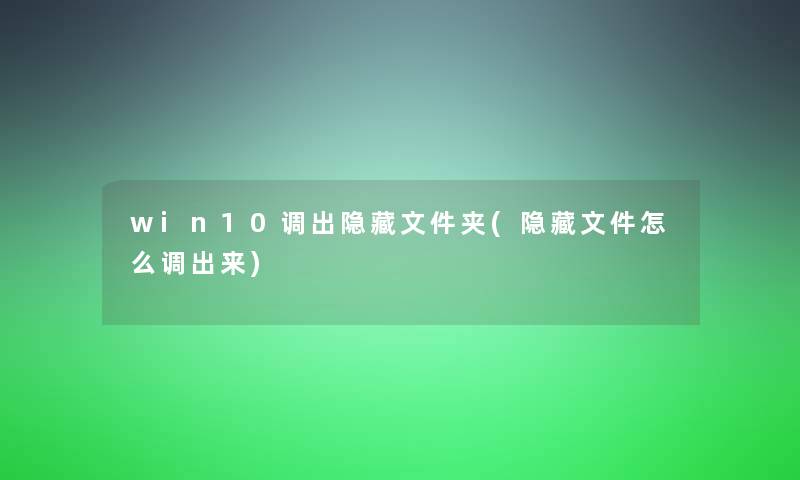 win10调出隐藏文件夹(隐藏文件怎么调出来) win10调出隐藏文件夹(隐藏文件怎么调出来)