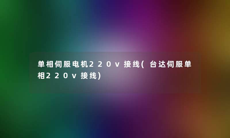 单相伺服电机220v接线(台达伺服单相220v接线)