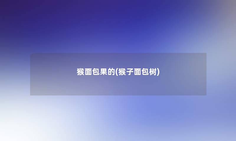 猴面包果的(猴子面包树) 猴面包果的(猴子面包树)
