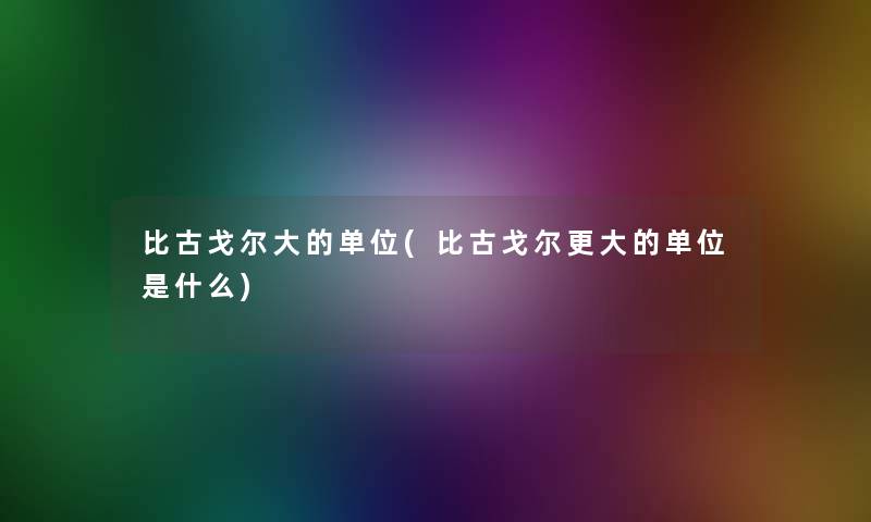 比古戈尔大的单位(比古戈尔更大的单位是什么)
