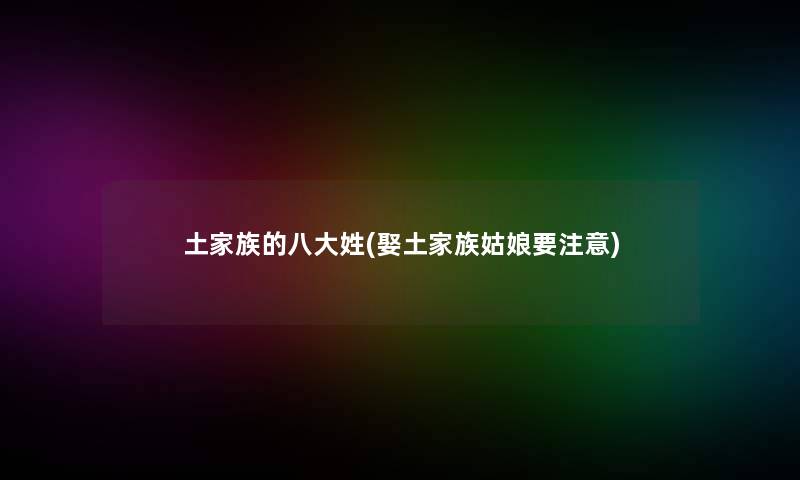 土家族的八大姓(娶土家族姑娘要注意)