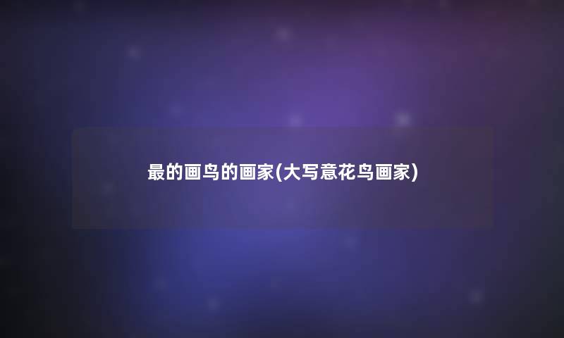的画鸟的画家(大写意花鸟画家)