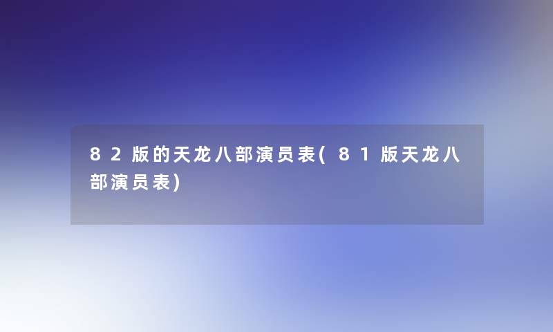 82版的天龙八部演员表(81版天龙八部演员表)