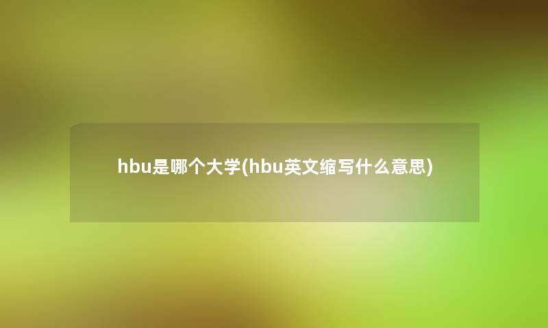 hbu是哪个大学(hbu英文缩写什么意思)
