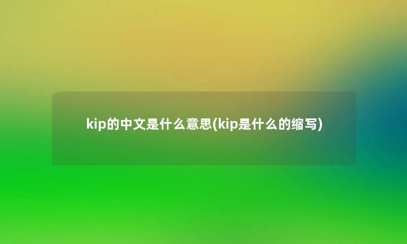 kip的中文是什么意思(kip是什么的缩写)