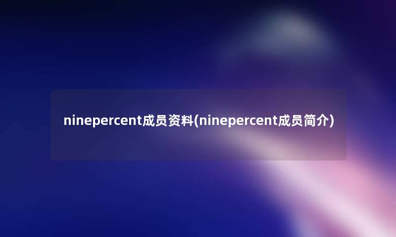 ninepercent成员资料(ninepercent成员简介) ninepercent成员资料(ninepercent成员简介)