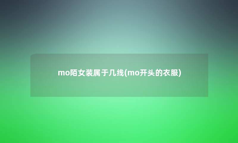 mo陌女装属于几线(mo开头的衣服)