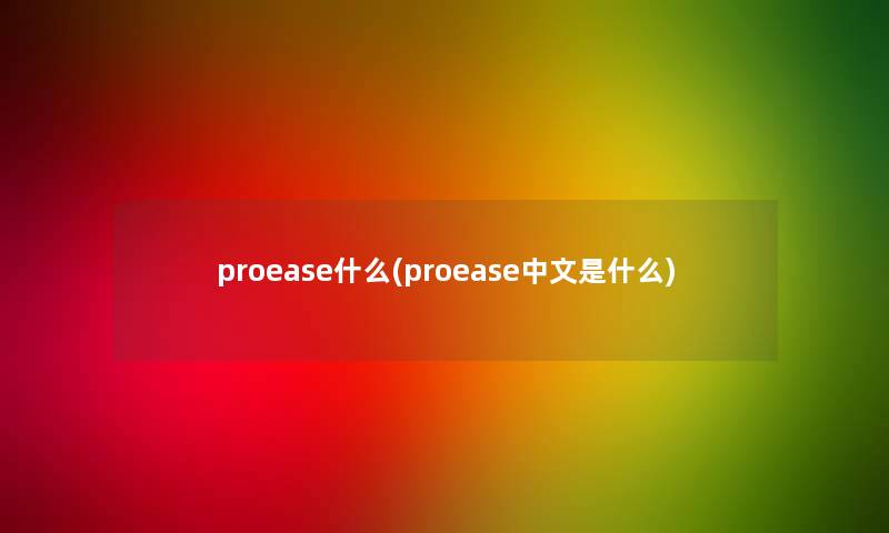 proease什么(proease中文是什么)