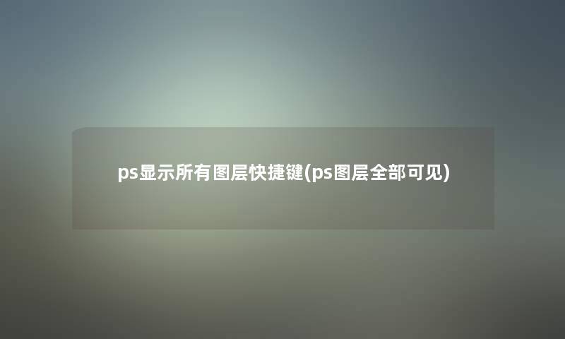 ps显示所有图层快捷键(ps图层整理的可见)