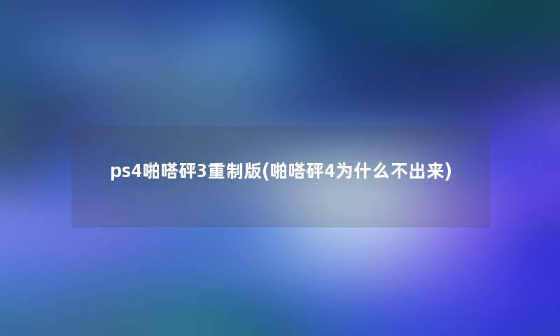 ps4啪嗒砰3重制版(啪嗒砰4为什么不出来)