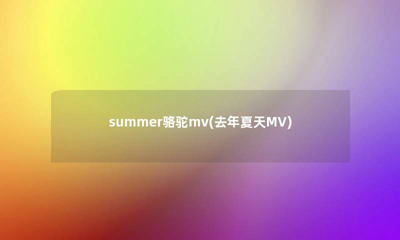 summer骆驼mv(去年夏天MV)