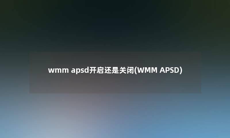 wmm apsd开启还是关闭(WMM APSD)