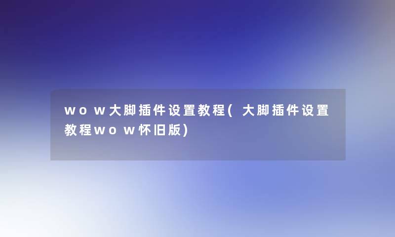 wow大脚插件设置教程(大脚插件设置教程wow怀旧版)