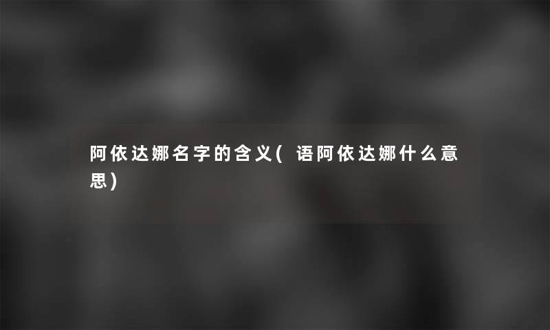 阿依达娜名字的含义(语阿依达娜什么意思)