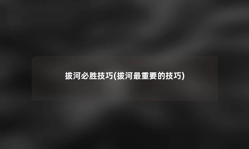 拔河必胜技巧(拔河重要的技巧)