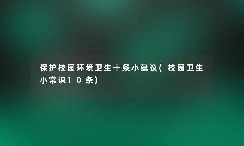 保护校园环境卫生十条小建议(校园卫生小常识10条)