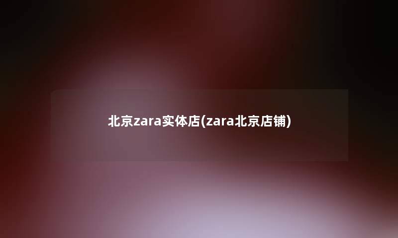 北京zara实体店(zara北京店铺)