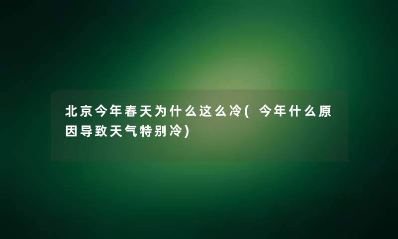 北京今年春天为什么这么冷(今年什么原因导致天气特别冷)