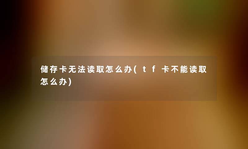 储存卡无法读取怎么办(tf卡不能读取怎么办)